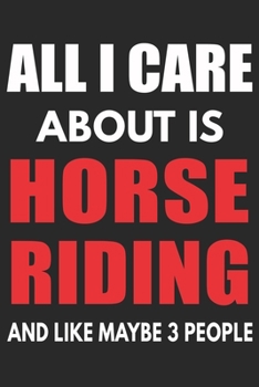 Paperback All I Care About Is Horse Riding And Like Maybe 3 People: : Horse Riding Notebook Practice Writing Diary Ruled Lined Pages Book 120 Pages 6 x 9 softco Book