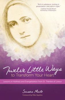 Paperback Twelve Little Ways to Transform Your Heart: Lessons in Holiness and Evangelization from St. Thérèse of Lisieux Book