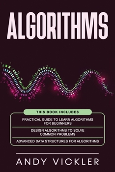 Paperback Algorithms: This book includes: Practical Guide to Learn Algorithms For Beginners + Design Algorithms to Solve Common Problems + A Book