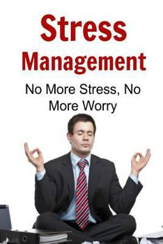 Paperback Stress Management: No More Stress, No More Worry: Stress Managements, Relieve Stress, Worry less, Worry Free, Stress Book