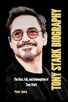 TONY STARK BIOGRAPHY: The Rise, Fall, and Redemption of Tony Stark