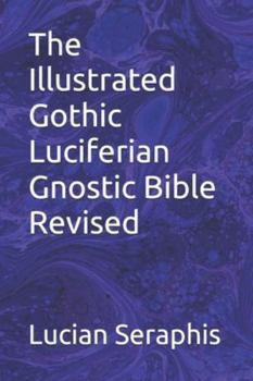 Paperback The Illustrated Gothic Luciferian Gnostic Bible Revised Book