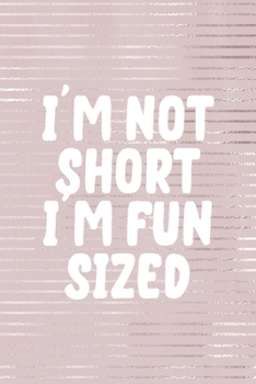 I'm Not Short I'm Fun Sized: Short People Notebook Journal Composition Blank Lined Diary Notepad 120 Pages Paperback Pink Strokes