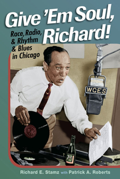 Paperback Give 'Em Soul, Richard!: Race, Radio, and Rhythm and Blues in Chicago Book