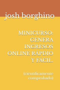 Paperback Minicurso: GENERA INGRESOS ONLINE RÁPDIO Y FÁCIL.: (cientificamente comprobado) [Spanish] Book