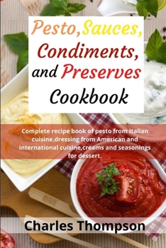 Paperback Pesto, sauces, condiments, and preserves cookbook: Complete recipe book of pesto from Italian cuisine, dressing from American and international cuisin Book