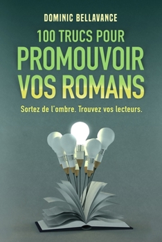 Paperback 100 trucs pour promouvoir vos romans: Sortez de l'ombre. Trouvez vos lecteurs. [French] Book