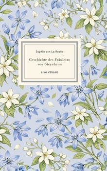 Sophie von La Roche: Geschichte des Fräuleins von Sternheim. Vollständige Neuausgabe: Der erste deutschsprachige Roman einer Frau - ein Meilenstein der Aufklärung und Empfindsamkeit (German Edition)