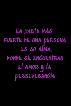 La parte más fuerte de una persona es su alma, donde se encuentran el amor y la perseverancia: Regalo De Cuaderno / Diario Forrado, 120 Páginas, 6x9, Tapa Blanda, Acabado Mate (Spanish Edition)
