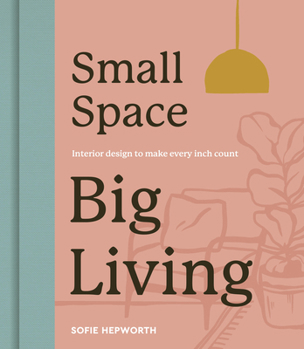 Hardcover Small Space, Big Living: Interior Design to Make Every Inch Count Book