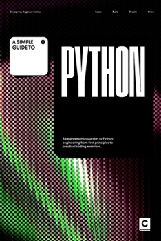Paperback A Simple Guide to Python: A beginners introduction to Python engineering from first principles to practical programming exercises. Book
