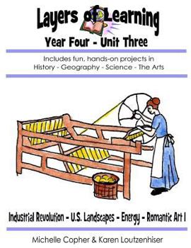 Paperback Layers of Learning Year Four Unit Three: Industrial Revolution, U.S. Landscapes, Energy, Romantic Art I Book