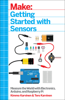 Paperback Make: Getting Started with Sensors: Measure the World with Electronics, Arduino, and Raspberry Pi Book