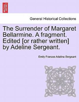 Paperback The Surrender of Margaret Bellarmine. a Fragment. Edited [Or Rather Written] by Adeline Sergeant. Book