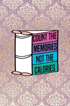 Count The Memories Not The Calories: All Purpose 6x9 Blank Lined Notebook Journal Way Better Than A Card Trendy Unique Gift Pink And Golden Texture Baking
