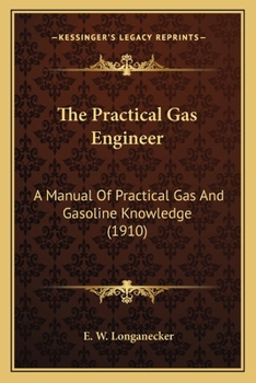 Paperback The Practical Gas Engineer: A Manual Of Practical Gas And Gasoline Knowledge (1910) Book