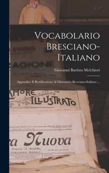 Vocabolario Bresciano-italiano: Appendice E Rettificazioni Al Dizionario Bresciano-italiano ...