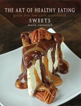 The Art of Healthy Eating: Grain Free Low Carb Reinvented: Sweets - Book  of the Grain Free Low Carb