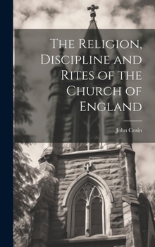 Hardcover The Religion, Discipline and Rites of the Church of England Book