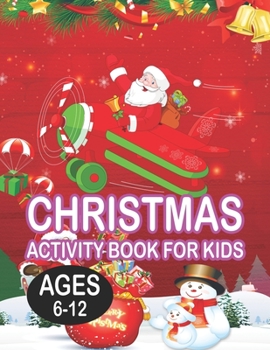 Christmas Activity book For KidsAges 6-12: Fun Children's Christmas Gift or Present for Toddlers & Kids - 50 Beautiful Pages to Color with Santa Claus, Reindeer, Snowmen & More!