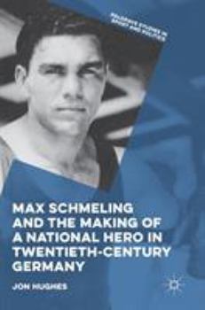 Hardcover Max Schmeling and the Making of a National Hero in Twentieth-Century Germany Book