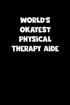 Paperback World's Okayest Physical Therapy Aide Notebook - Physical Therapy Aide Diary - Physical Therapy Aide Journal - Funny Gift for Physical Therapy Aide: M Book