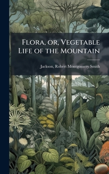 Hardcover Flora, or, Vegetable Life of the Mountain Book