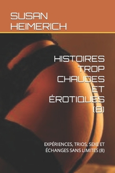 Paperback Histoires Trop Chaudes Et Érotiques (8): Expériences, Trios, Sexe Et Échanges Sans Limites (8) [French] Book