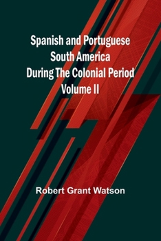 Paperback Spanish and Portuguese South America during the Colonial Period; Volume II Book