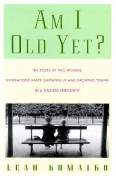 Hardcover Am I Old Yet?: The Story of Two Women, Generations Apart, Growing Up and Growing Young in a Timeless Friendship Book