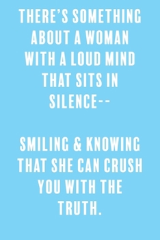 There's Something About A Woman with a Loud Mind That Sits in Silence-- Smiling & Knowing That She Can Crush You With the Truth.: a Lined Boss Lady ... for Writing down all those Business Ideas!
