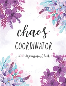 Paperback Chaos Coordinator 2020 Appointment Book: Daily Planner Appointment Book 15 Minute Increments Hourly Schedule Undated 53 Weeks Book