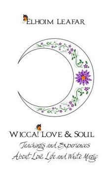 Paperback Wicca! Love & Soul: Teachings and Experiences About Love, Life and White Magic Book