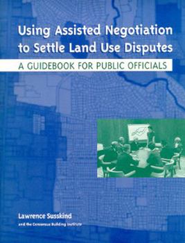 Paperback Using Assisted Negotiation to Settle Land Use Disputes: A Guidebook for Public Officials Book