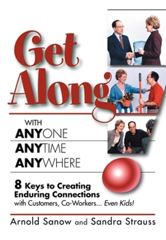 Paperback Get Along with Anyone, Anytime, Anywhere!: 8 Keys to Creating Enduring Connections with Customers, Co-Workers, Even Kids! Book