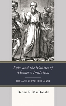 Hardcover Luke and the Politics of Homeric Imitation: Luke-Acts as Rival to the Aeneid Book
