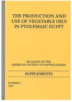The Production and Use of Vegetable Oils in Ptolemaic Egypt (Bulletin of the American Society of Papyrologists, Supplements, No 6) (Bulletin of the American Society of Papyrologists Supplements) - Book #6 of the American Studies in Papyrology