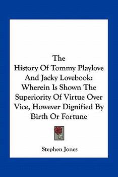 Paperback The History Of Tommy Playlove And Jacky Lovebook: Wherein Is Shown The Superiority Of Virtue Over Vice, However Dignified By Birth Or Fortune Book