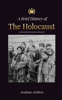 Paperback The Brief History of The Holocaust: The Rise of Antisemitism in Nazi Germany, Auschwitz, and Hitler's Genocide on Jewish People Fueled by Fascism (194 Book