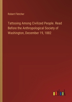 Paperback Tattooing Among Civilized People. Read Before the Anthropological Society of Washington, December 19, 1882 Book