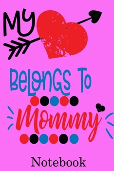 Paperback My Heart Belongs to Mommy Notebook: Valentine's Day Notebook Journal Perfect Gift Idea for Girlfriend or Boyfriend and with the Person You Love Book