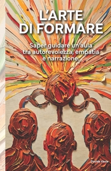 L'Arte di Formare: Saper guidare un'aula tra autorevolezza, empatia e narrazione. (Italian Edition)