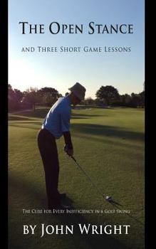 Paperback The Open Stance and Three Short Game Lessons: The Cure for Every Inefficiency in a Golf Swing Book