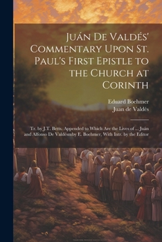 Paperback Juán De Valdés' Commentary Upon St. Paul's First Epistle to the Church at Corinth: Tr. by J.T. Betts. Appended to Which Are the Lives of ... Juán and Book
