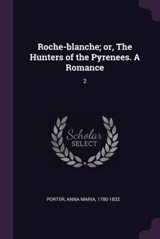 Paperback Roche-blanche; or, The Hunters of the Pyrenees. A Romance: 2 Book