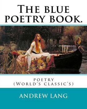 Paperback The blue poetry book. Edited By: Andrew Lang, illustrations By: H. J. Ford(1860-1941), and By: Lancelot Speed (1860-1931): poetry (World's classic's) Book