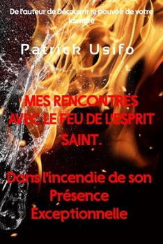 Paperback Mes Rencontres avec le Feu de l'Esprit Saint.: Dans l'Incendie de Son Présence Exceptionnelle [French] Book