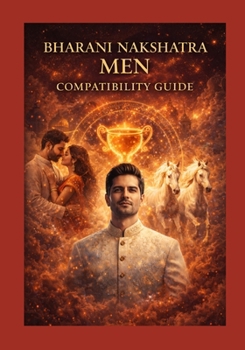 Bharani Nakshatra Men Compatibility Guide | Complete Matchmaking & Remedies with All 27 Nakshatra Women: A Practical Vedic Astrology Handbook for Marriage, Love & Relationship Harmony