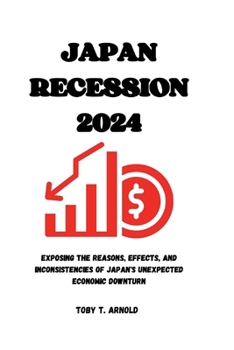 Paperback Japan Recession 2024: Exposing the Reasons, Effects, and Inconsistencies of Japan's Unexpected Economic Downturn Book