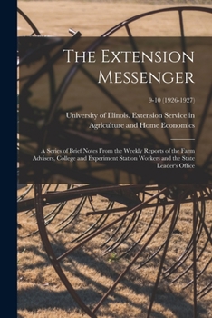 The Extension Messenger: a Series of Brief Notes From the Weekly Reports of the Farm Advisers, College and Experiment Station Workers and the State Leader's Office; 9-10